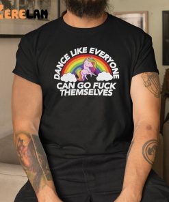 Dance Like Everyone Can Go Fuck Themselves Shirt 3 1