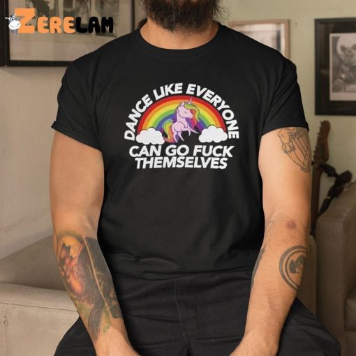 Dance Like Everyone Can Go Fuck Themselves Shirt