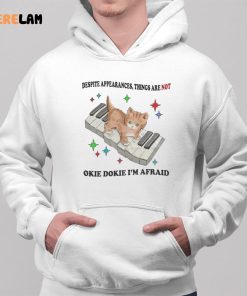 Despite Appearances Things Are Not Okie Dokie Im Afraid Shirt 2 1