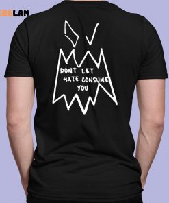 Dont Let Hate Consume You Shirt 7 1