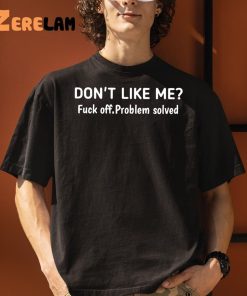 Don’t Like Me Fuck Off Problem Solved Shirt