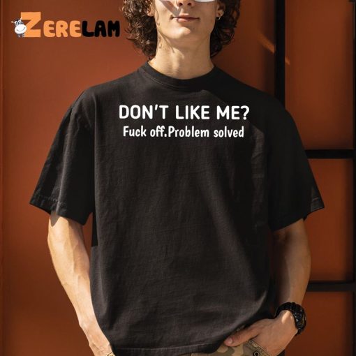 Don’t Like Me Fuck Off Problem Solved Shirt