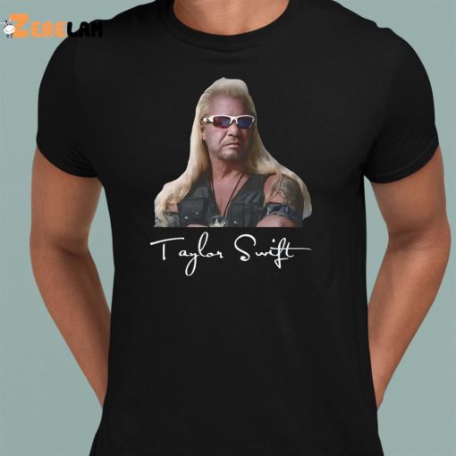 Duane Chapman Taylor Swift Dog The Bounty Hunter Shirt