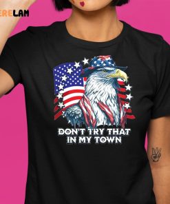 Eagle Dont Try That In My Town Shirt 9 1