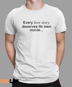 Every Love Story Deserves Its Own Movie Shirt 1 1