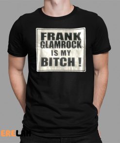 Frank Glamrock Is My Bitch Shirt 1 1