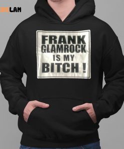 Frank Glamrock Is My Bitch Shirt 2 1