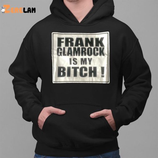 Frank Glamrock Is My Bitch Shirt