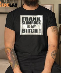 Frank Glamrock Is My Bitch Shirt 3 1