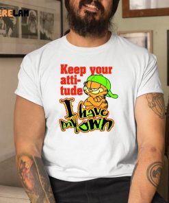 Garfield Keep Your Attitude I Have My Own Shirt