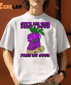 Give Me The Beet Boys And Free My Soul Shirt 1 1