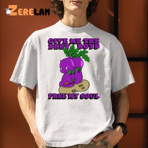 Give Me The Beet Boys And Free My Soul Shirt