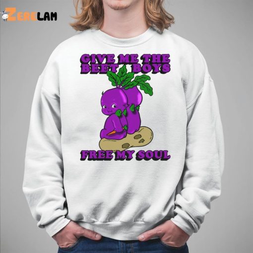 Give Me The Beet Boys And Free My Soul Shirt