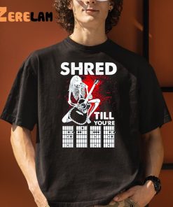 Guitar Shred Till Youre Shirt 1 1