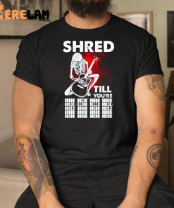 Guitar Shred Till Youre Shirt 3 1