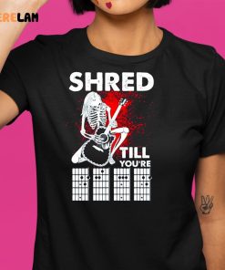 Guitar Shred Till Youre Shirt 9 1