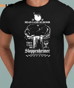 Head Game so bomb They Call ME Sloppenheimer shirt 8 1