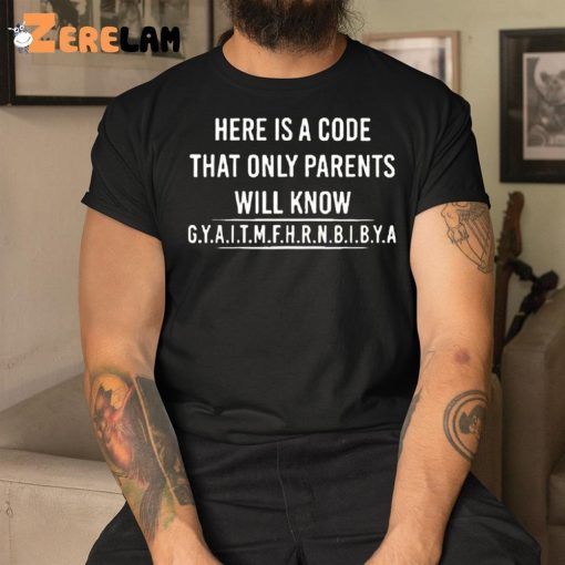 Here Is A Code That Only Parents Will Know Shirt