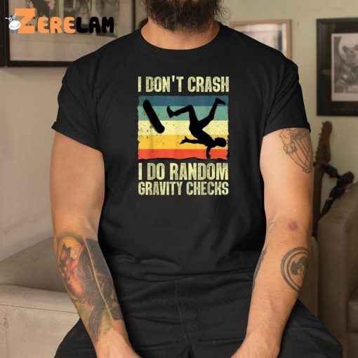 I Don’t Crash I Do Random Gravity Checks Shirt