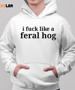 I Fuck Like A Feral Hog Shirt 2 1