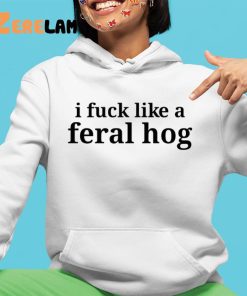 I Fuck Like A Feral Hog Shirt 4 1