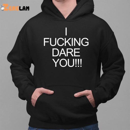 I Fucking Dare You Shirt