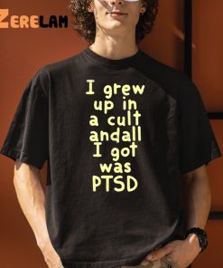 I Grew Up In A Cult Andall I Got Was Ptsd Shirt 1 1