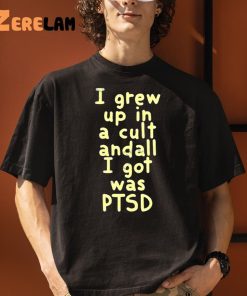 I Grew Up In A Cult And all I Got Was Ptsd Shirt