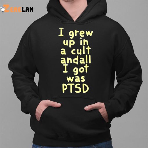I Grew Up In A Cult And all I Got Was Ptsd Shirt