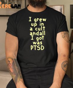 I Grew Up In A Cult Andall I Got Was Ptsd Shirt 3 1