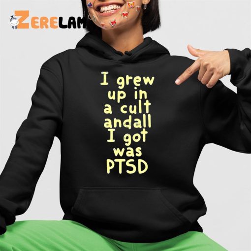 I Grew Up In A Cult And all I Got Was Ptsd Shirt