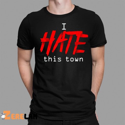 I Hate This Town Shirt