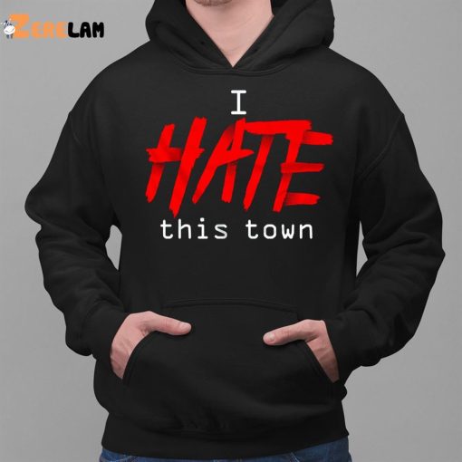 I Hate This Town Shirt