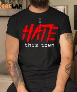 I Hate This Town Shirt 3 1