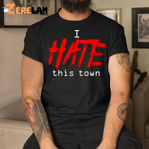 I Hate This Town Shirt