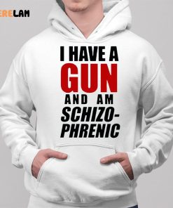 I Have A Gun And Am Schizophrenic Shirt 2 1