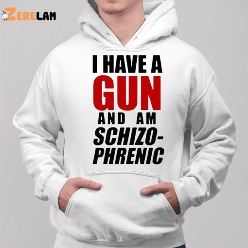 I Have A Gun And Am Schizophrenic Shirt