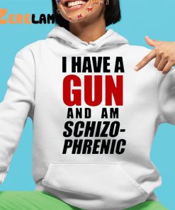 I Have A Gun And Am Schizophrenic Shirt 4 1