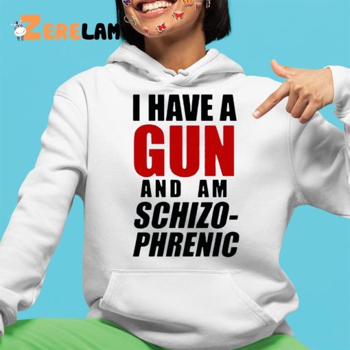 I Have A Gun And Am Schizophrenic Shirt