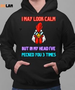 I May Look Calm But In My Head I Pecked You 3 Times Chicken Shirt 2 1