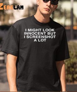 I Might Look Innocent But I Screenshot A Lot Shirt 5 1