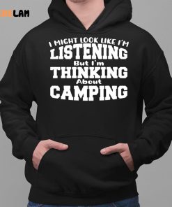 I Might Look Like Im Listening But Im Thinking About Camping Shirt 2 1