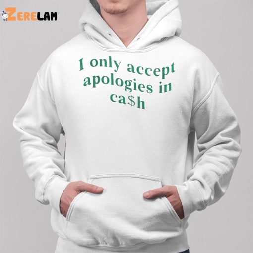 I Only Accept Apologies In Cash Shirt