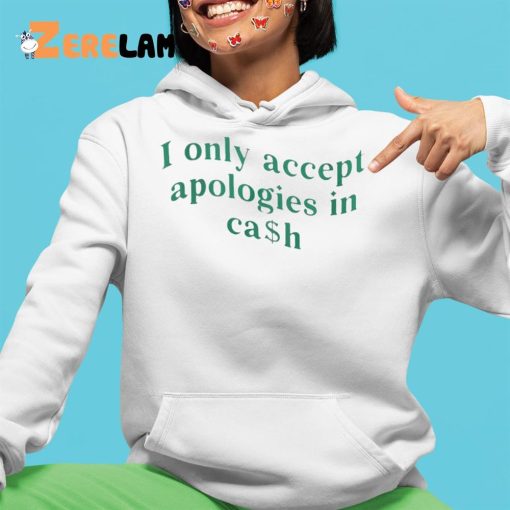 I Only Accept Apologies In Cash Shirt