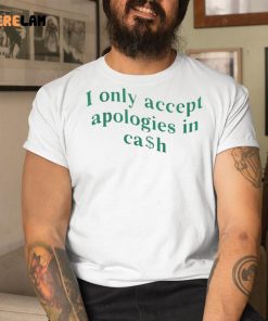 I Only Accept Apologies In Cash Shirt 9 1
