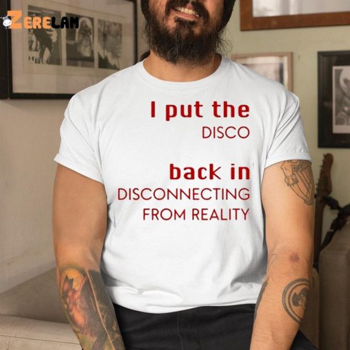 I Put The Disco Back In Disconnecting From Reality Shirt