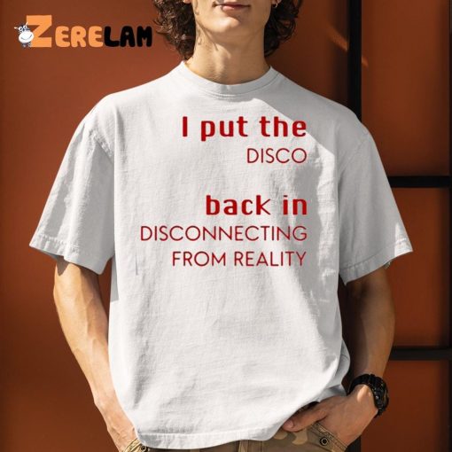 I Put The Disco Back In Disconnecting From Reality Shirt