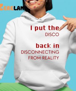 I Put The Disco Back In Disconnecting From Reality Shirt 4 1