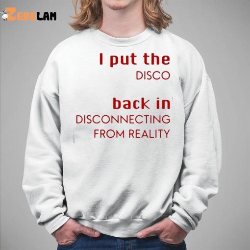 I Put The Disco Back In Disconnecting From Reality Shirt