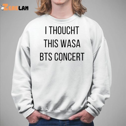 I Thoucht This Wasa Bts Concert Shirt